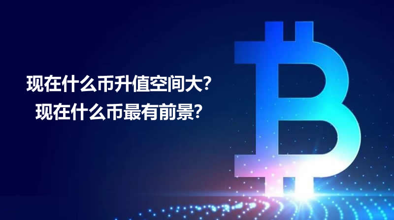 现在什么币升值空间大？什么币最有前景？